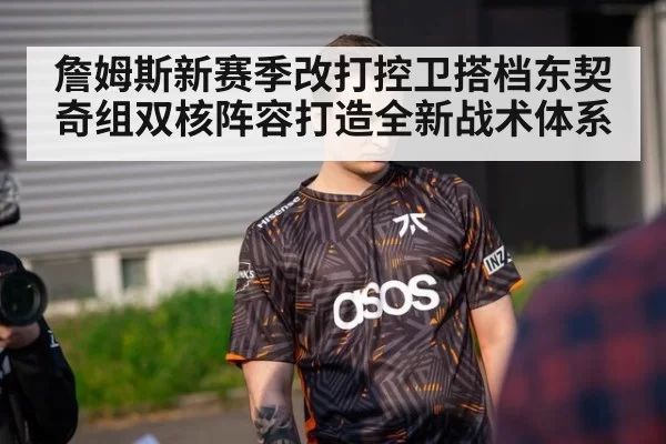 詹姆斯新赛季改打控卫搭档东契奇组双核阵容打造全新战术体系